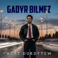 Azat Durdyyew - Gadyr Bilmez