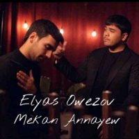 Mekan Annayew & Elyas Owezow - Kim ol