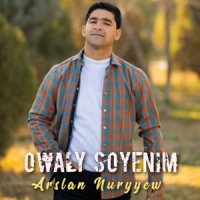 Arslan Nuryyew - Owaly soyenim