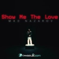 Mad Nazarov - Show Me The Love