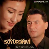 Batyr Muhammedow & Ejebay Annaesenowa - Soyupdinmi